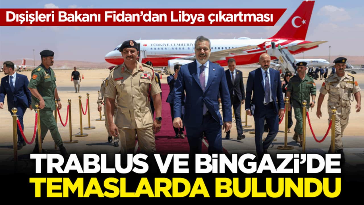 Dışişleri Bakanı Fidan’dan Libya çıkartması! Trablus ve Bingazi’de temaslarda bulundu