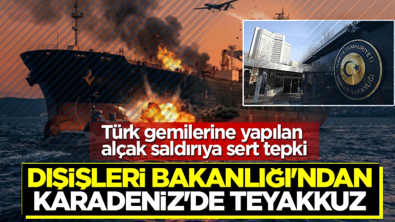 Dışişleri Bakanlığı'ndan Karadeniz'de teyakkuz: Türk gemilerine yapılan alçak saldırıya sert tepki