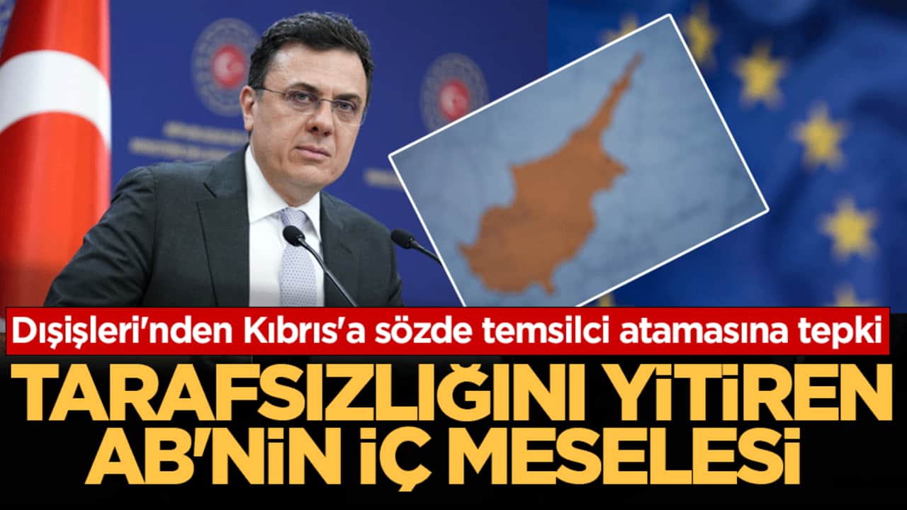 Dışişleri'nden Kıbrıs'a sözde temsilci atamasına tepki: Tarafsızlığını yitiren AB'nin iç meselesi