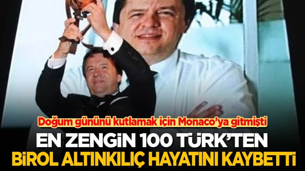 Doğum gününü kutlamak için Monaco’ya gitmişti! 'En zengin 100 Türk’ten Birol Altınkılıç hayatını kaybetti