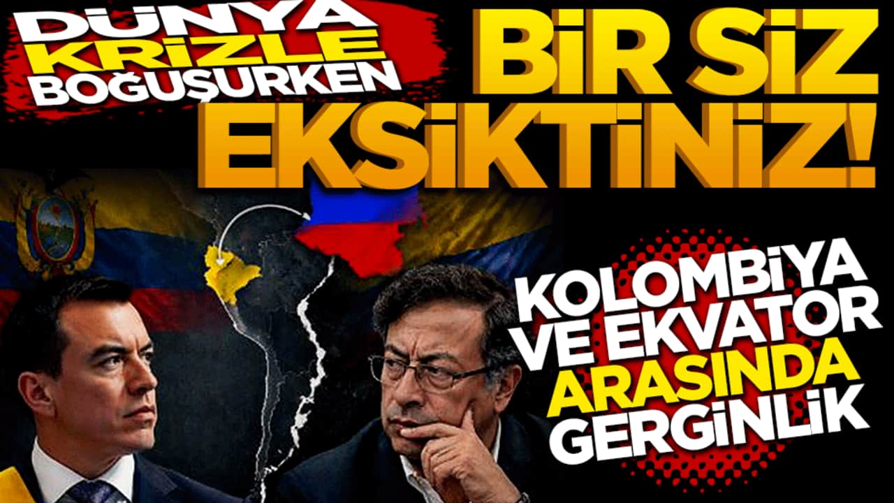 Dünya krizle boğuşurken bir siz eksiktiniz! Kolombiya ve Ekvador arasında gerginlik