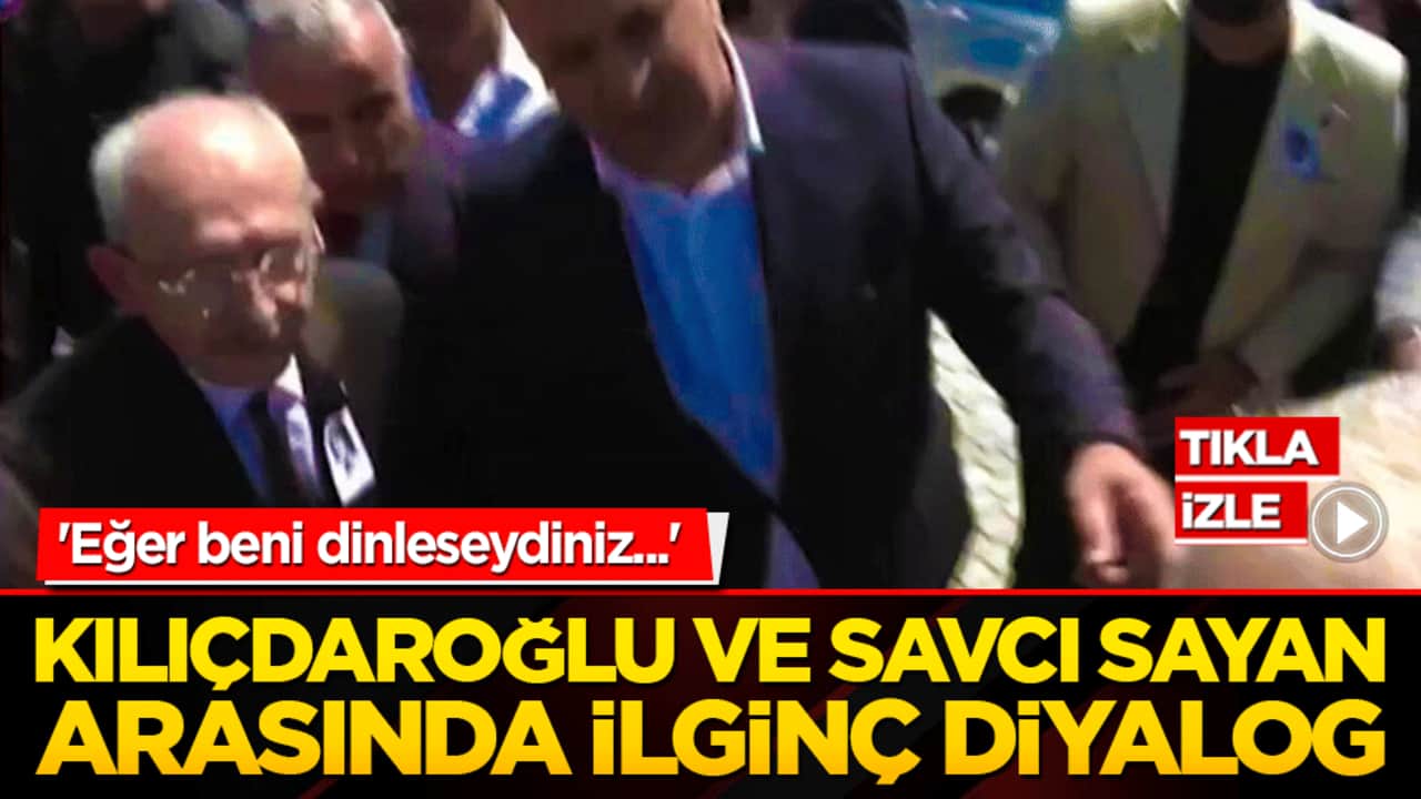 'Eğer beni dinleseydiniz...' Kılıçdaroğlu ve Savcı Sayan arasında ilginç diyalog