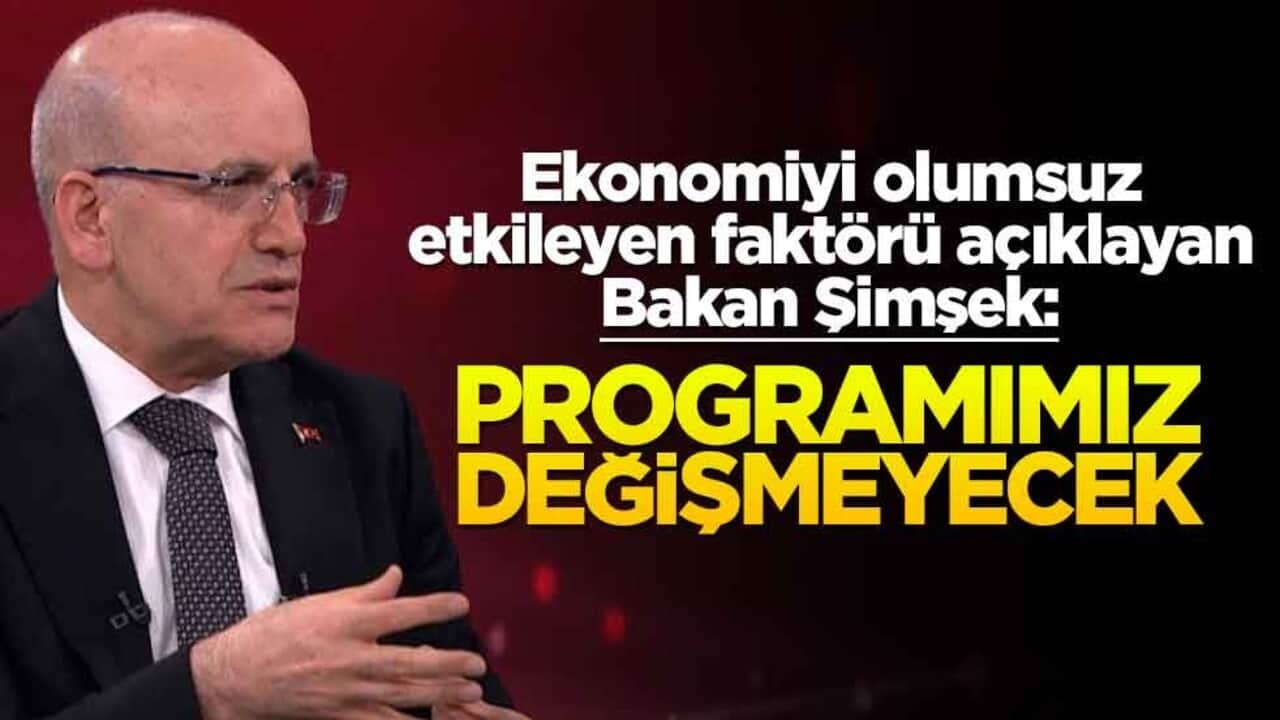 Ekonomiyi olumsuz etkileyen faktörü açıklayan Bakan Şimşek: Programımız değişmeyecek