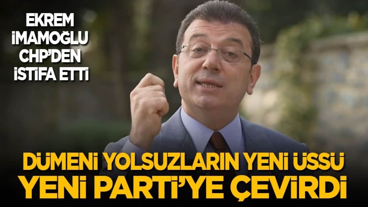 Ekrem İmamoğlu CHP'den istifa etti! Dümeni yolsuzların yeni üssü Yeni Parti'ye kırdı