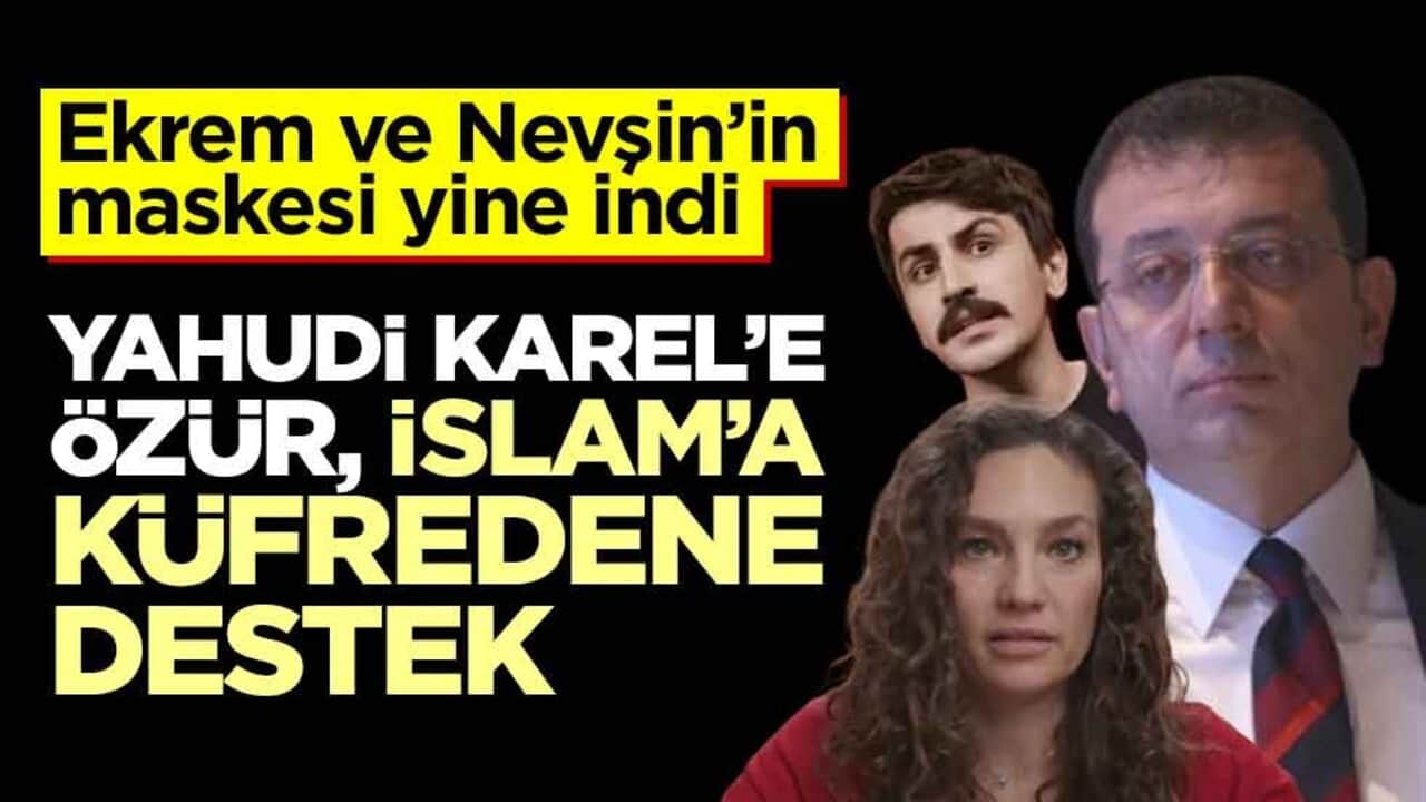 Ekrem ve Nevşin’in maskesi yine indi! Yahudi Karel’e özür, İslam’a küfredene destek