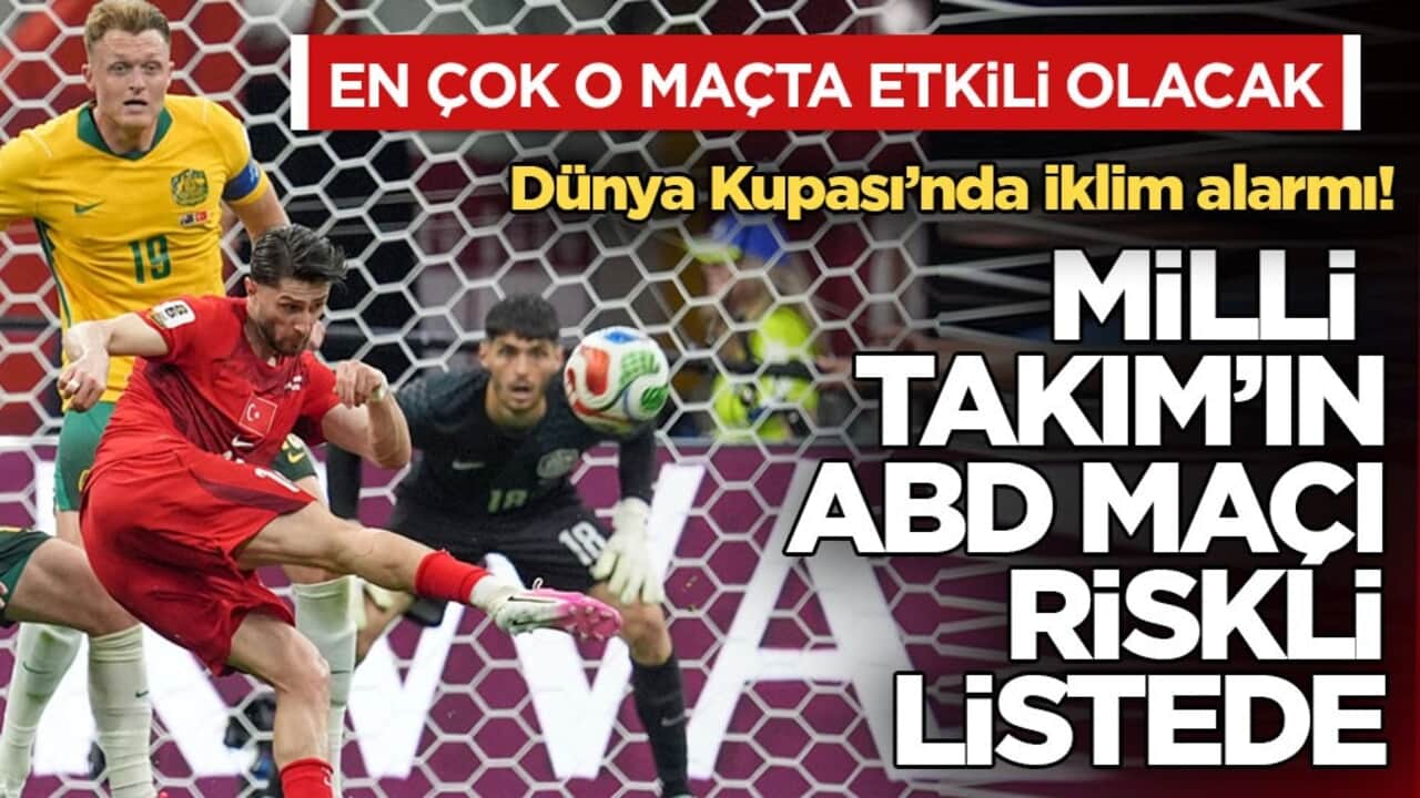En çok o maçta etkili olacak… Dünya Kupası’nda iklim alarmı! Milli Takım’ın ABD maçı riskli listede