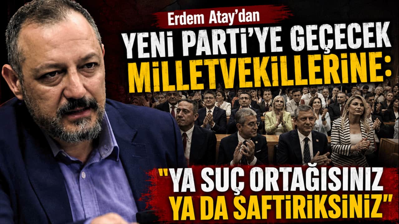 Erdem Atay'dan yeni partiye geçecek milletvekillerine: "Ya suç ortağısınız ya da saftiriksiniz"