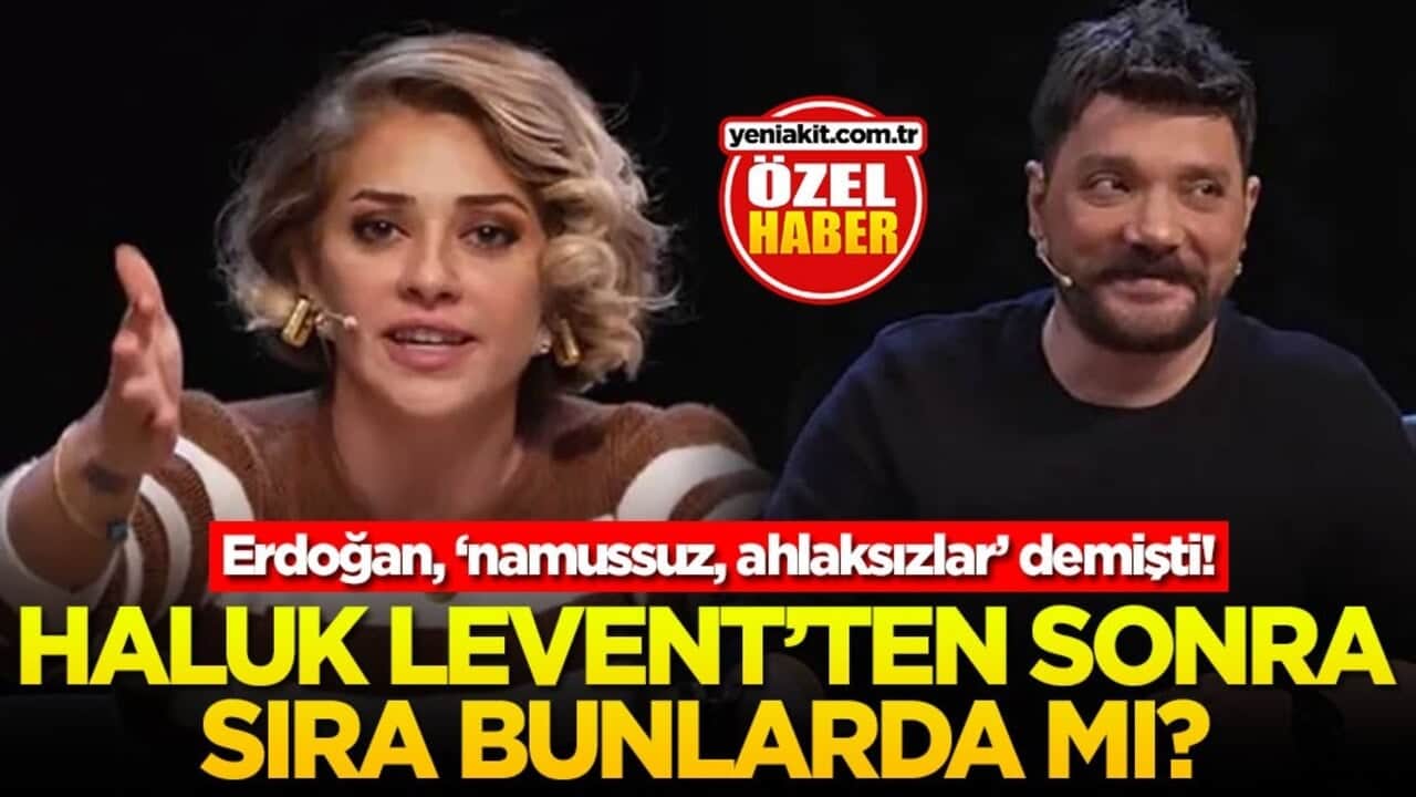 Erdoğan, "namussuz, ahlaksızlar" demişti! Haluk Levent'ten sonra sıra bunlarda mı?