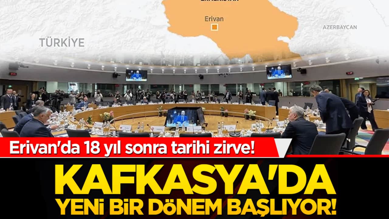 Erivan'da 18 yıl sonra tarihi zirve! Kafkasya'da yeni bir dönem başlıyor!