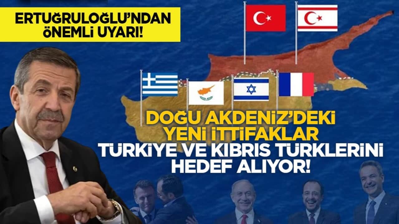 Ertuğruloğlu’ndan önemli uyarı! Doğu Akdeniz’deki yeni ittifaklar Türkiye ve Kıbrıs Türklerini hedef alıyor!