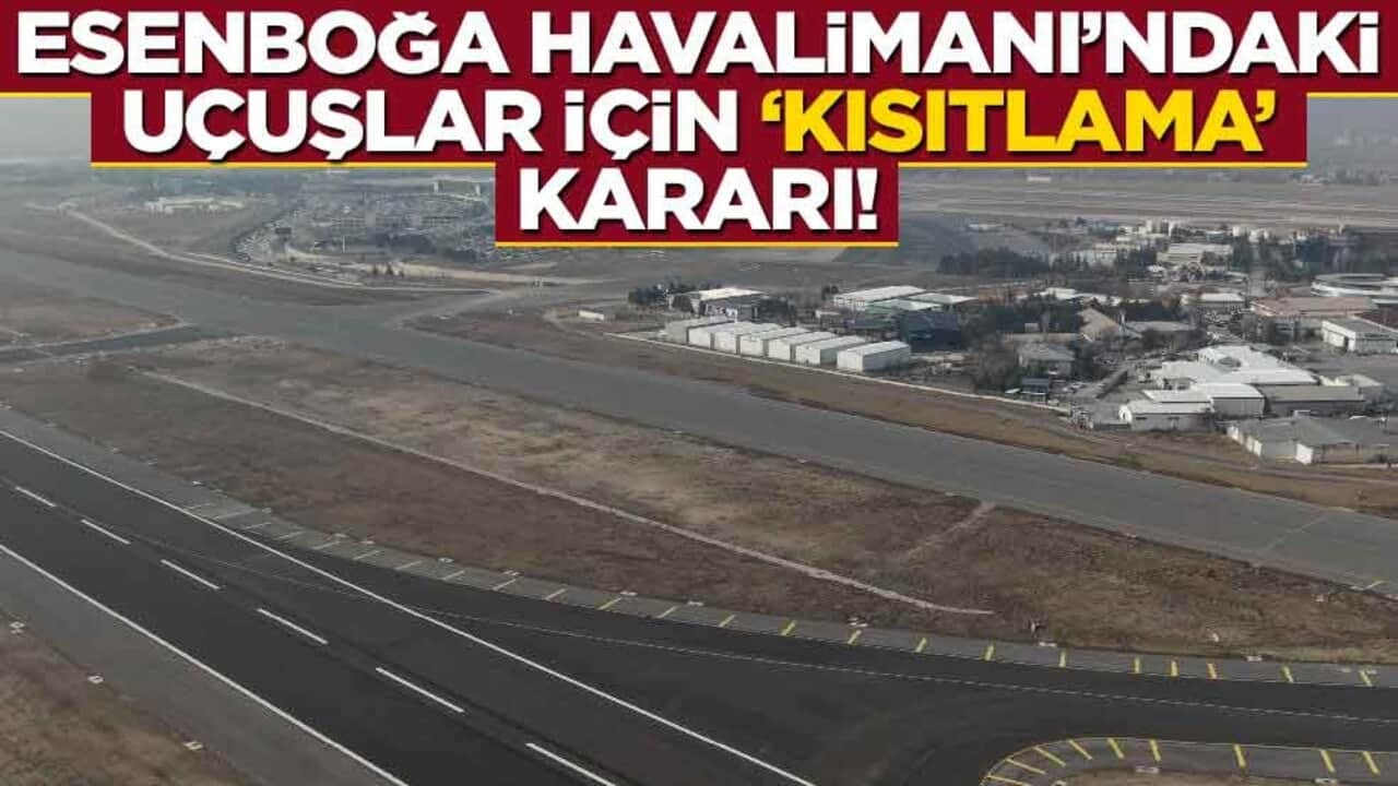 Esenboğa Havalimanı'ndaki uçuşlar için "kısıtlama" kararı!