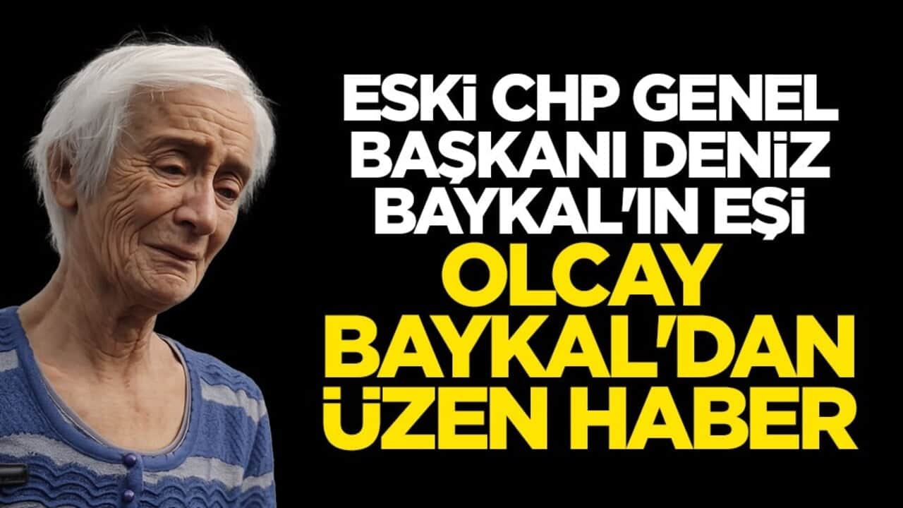 Eski CHP Genel Başkanı Deniz Baykal'ın eşi Olcay Baykal'dan üzen haber