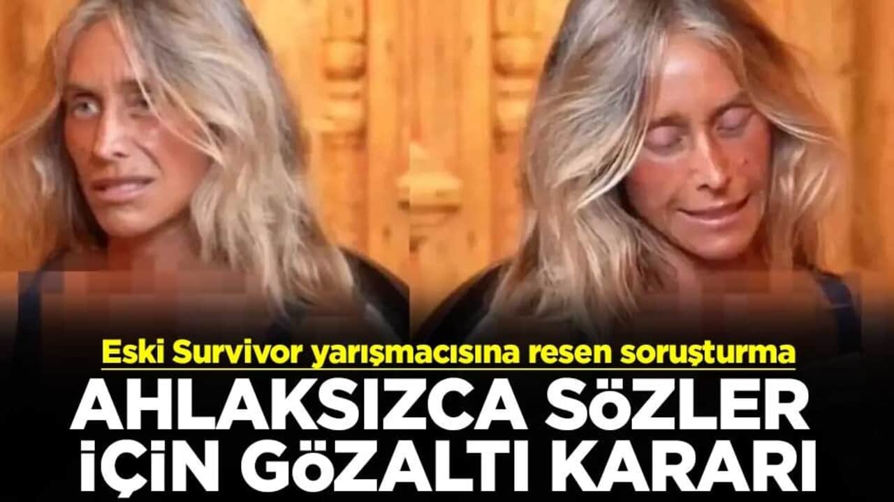 Eski Survivor yarışmacısına resen soruşturma! Ahlaksızca sözler için gözaltı kararı