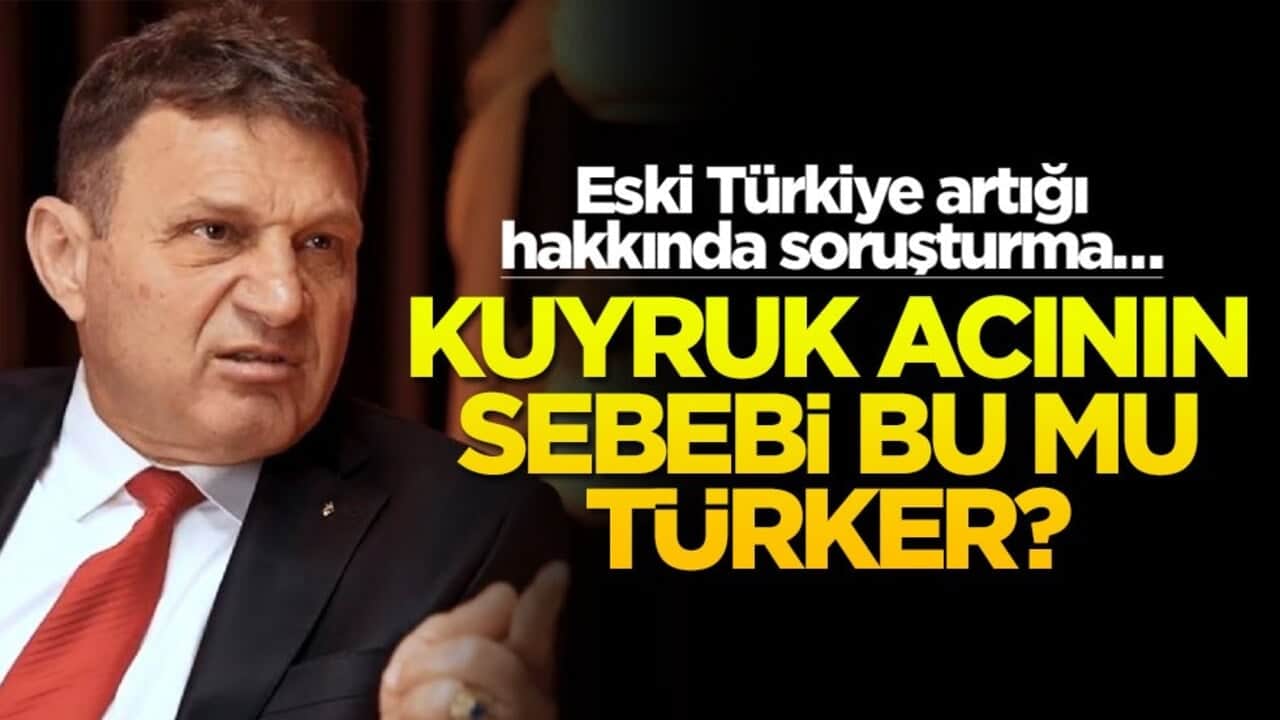 Eski Türkiye artığı hakkında soruşturma… Kuyruk acının sebebi bu mu Türker?