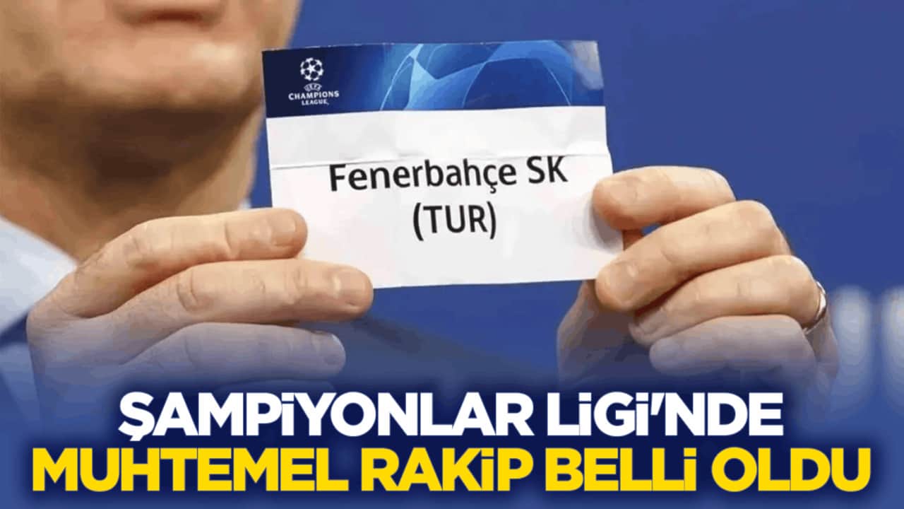 Fenerbahçe’nin Şampiyonlar Ligi’ndeki muhtemel rakibi belli oldu