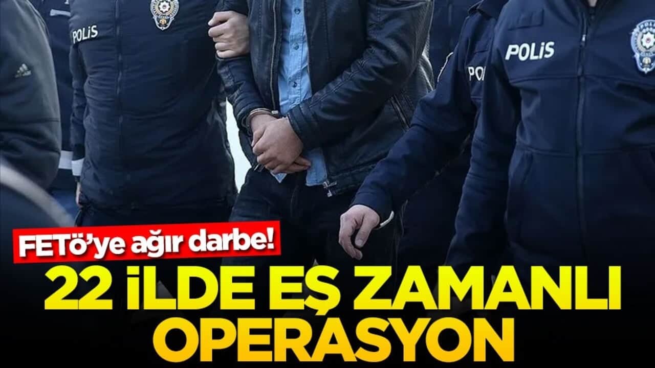 FETÖ’ye ağır darbe! 22 ilde eş zamanlı operasyon