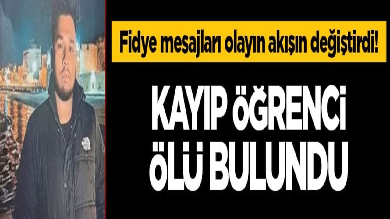 Fidye mesajları olayın akışın değiştirdi! Kayıp öğrenci ölü bulundu