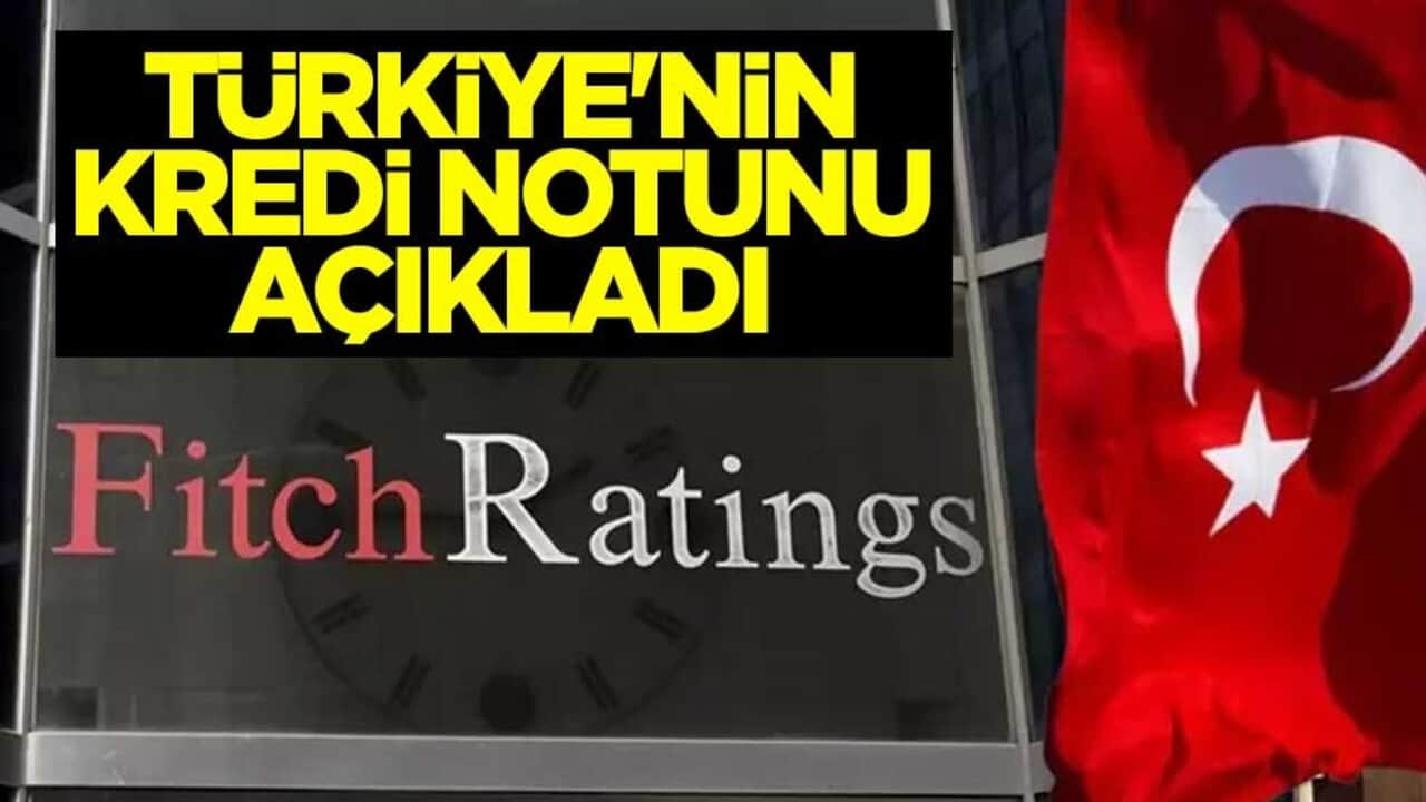 Fitch Ratings, Türkiye'nin kredi notunu açıkladı