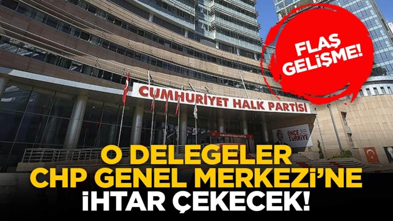 Flaş gelişme! O delegeler CHP Genel Merkezi’ne ihtar çekecek!