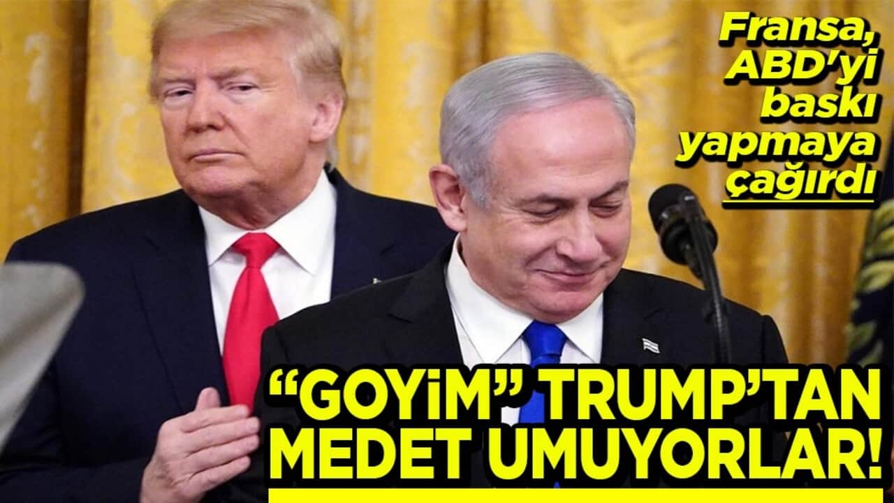 Fransa, ABD'yi baskı yapmaya çağırdı Goyim Trump’tan medet umuyorlar!