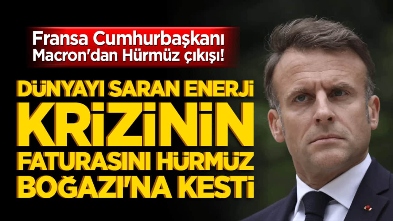 Fransa Cumhurbaşkanı Macron'dan Hürmüz çıkışı! Dünyayı saran enerji krizinin faturasını Hürmüz Boğazı'na kesti!