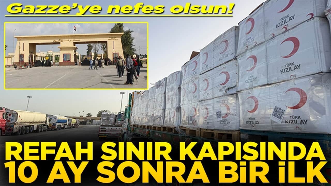 Gazze’ye nefes olsun Refah sınır kapısında 10 ay sonra bir ilk