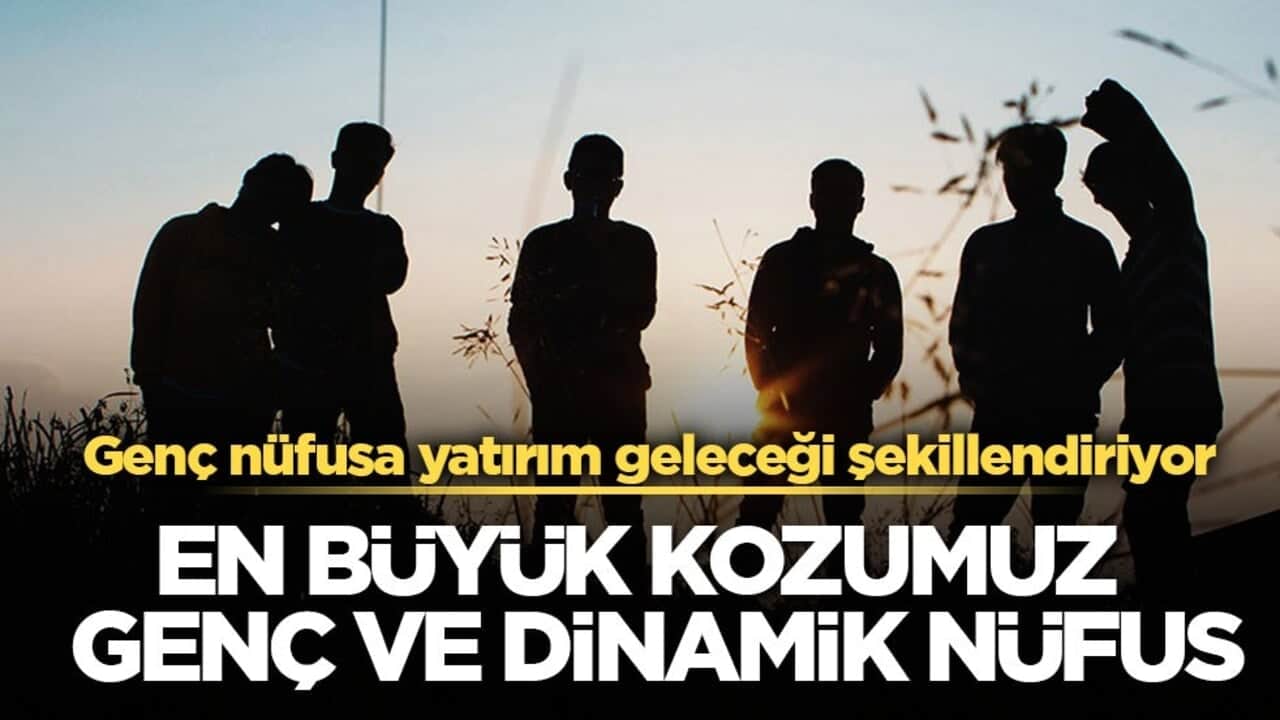 Genç nüfusa yatırım geleceği şekillendiriyor! En büyük kozumuz genç ve dinamik nüfus