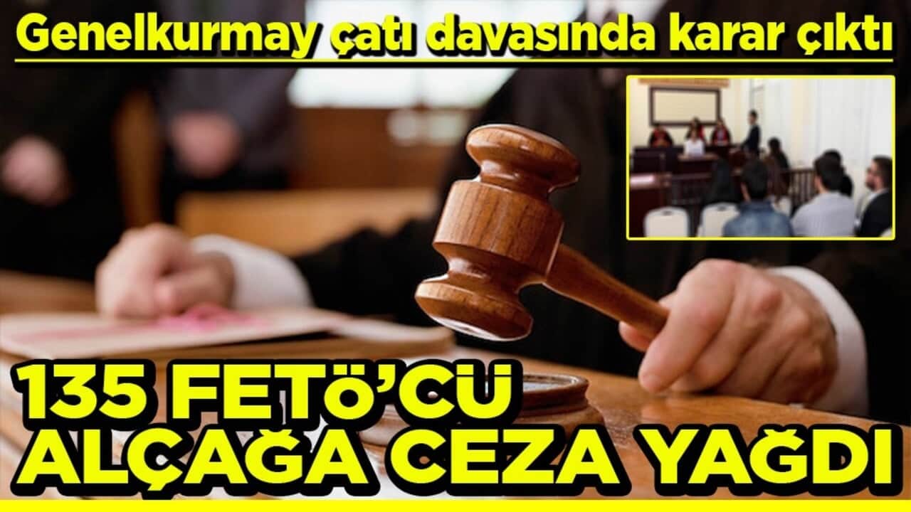 Genelkurmay çatı davasında karar çıktı 135 FETÖ'cü alçağa ceza yağdı