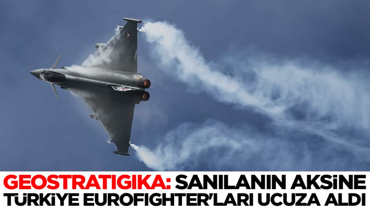Geostratigika: Sanılanın aksine Türkiye Eurofighter'ları ucuza aldı