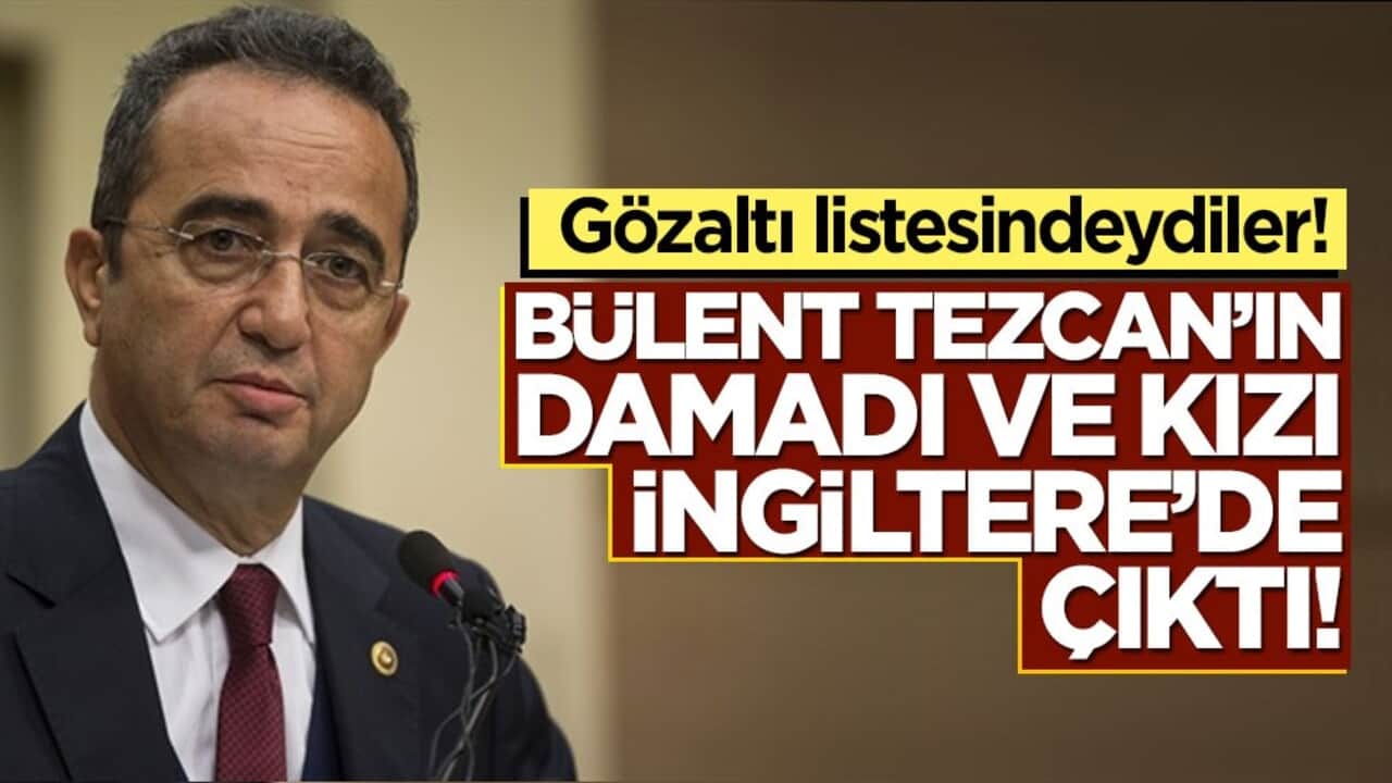 Gözaltı listesindeydiler! Bülent Tezcan’ın damadı ve kızı İngiltere’de çıktı!