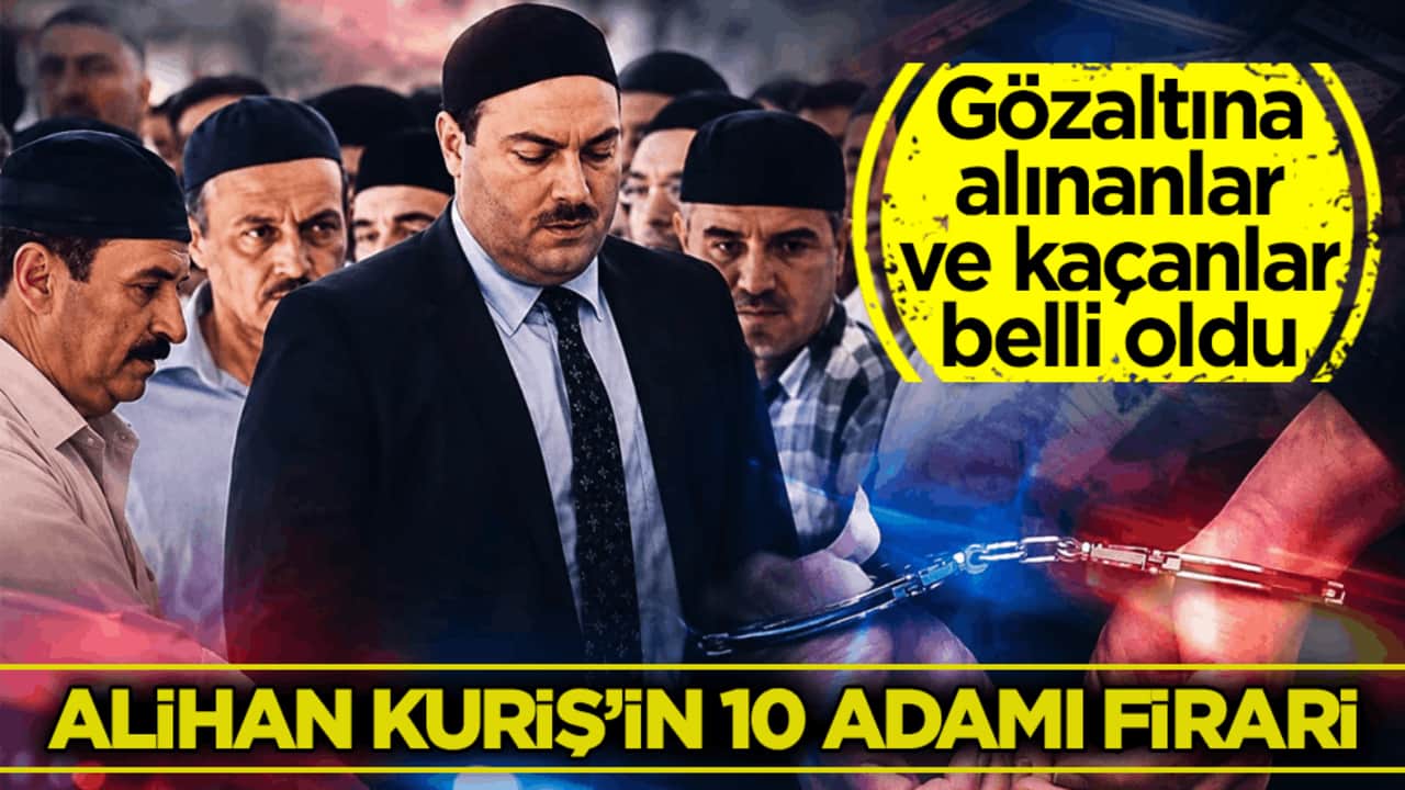 Gözaltına alınanlar ve kaçanlar belli oldu! Alihan Kuriş’in 10 adamı firari!