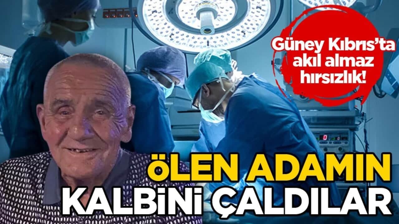 Güney Kıbrıs’ta akıl almaz hırsızlık! Ölen adamın kalbini çaldılar
