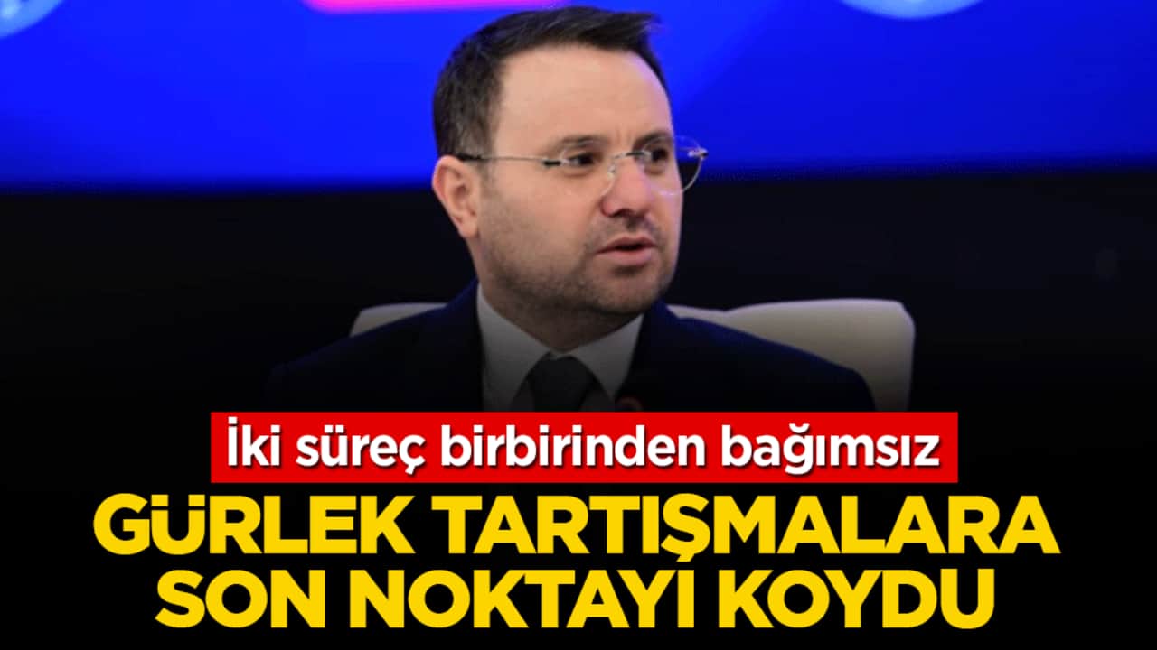 Gürlek tartışmalara son noktayı koydu: İki süreç birbirinden bağımsız