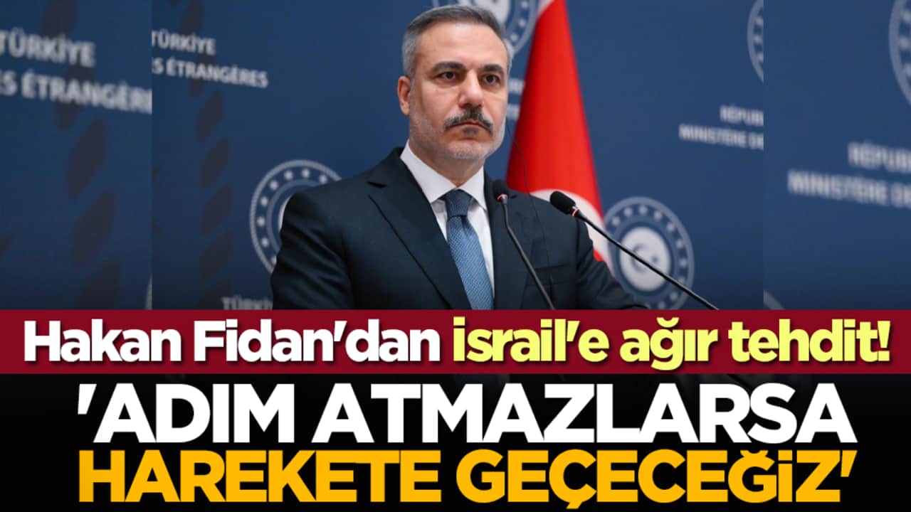 Hakan Fidan'dan İsrail'e ağır tehdit! 'Adım atmazlarsa harekete geçeceğiz'