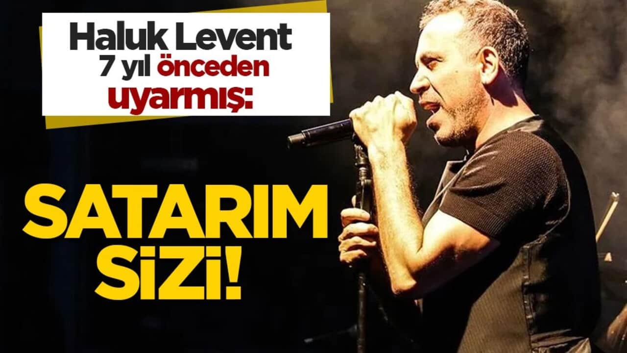 Haluk Levent 7 yıl önceden uyarmış: Satarım sizi!