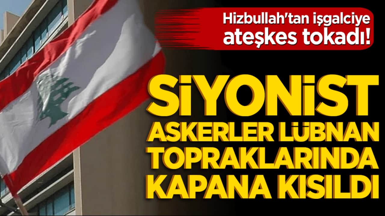 Hizbullah'tan işgalciye ateşkes tokadı! Siyonist askerler Lübnan topraklarında kapana kısıldı
