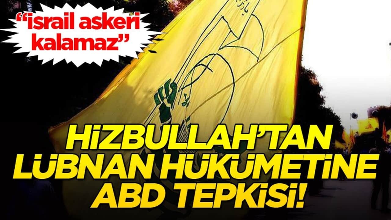 Hizbullah’tan Lübnan hükümetine ABD tepkisi!
