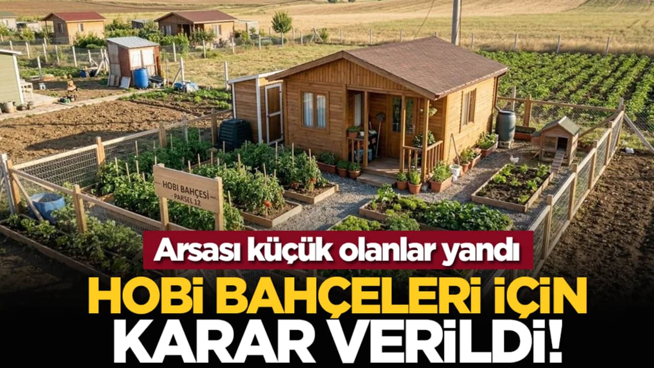 Hobi bahçeleri için karar verildi! Arsası küçük olanlar yandı