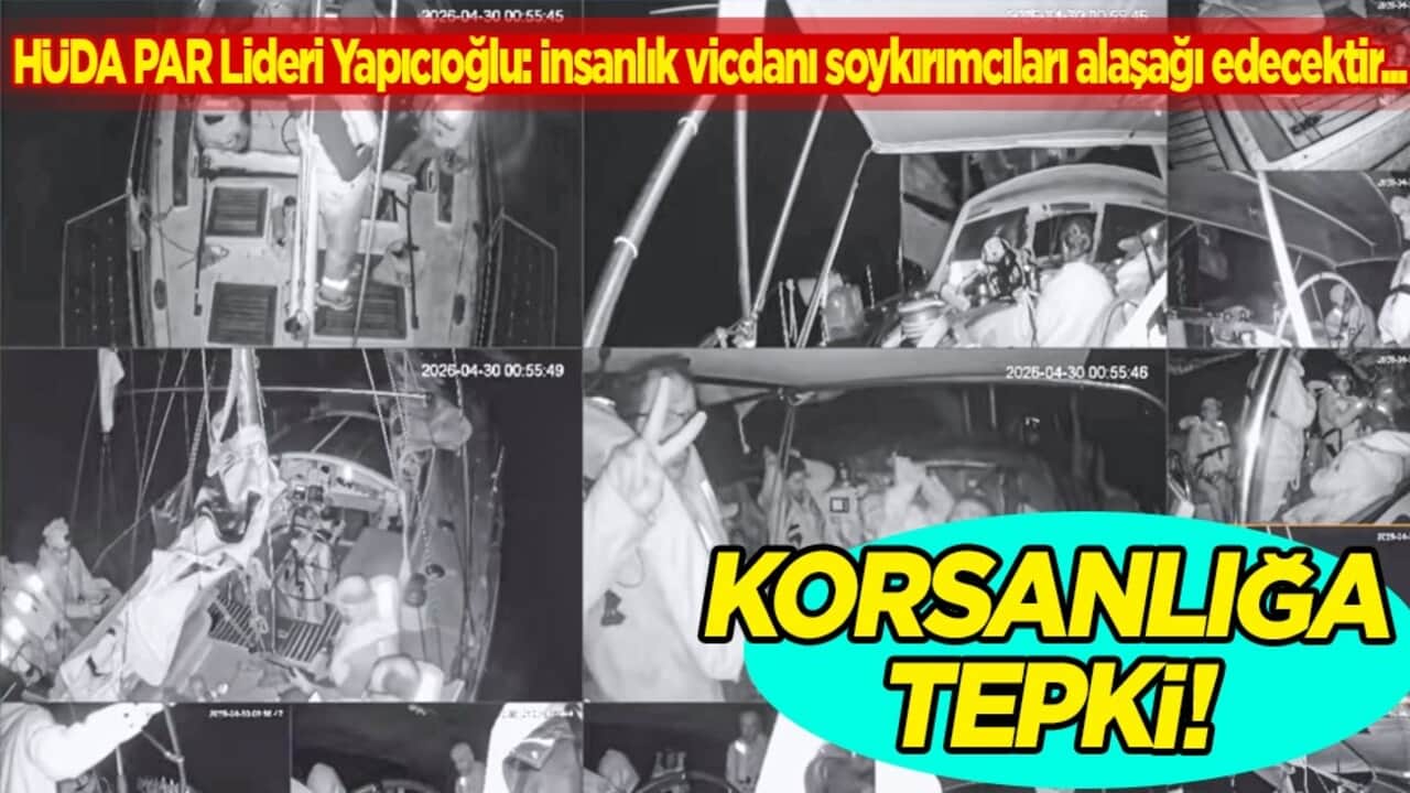HÜDA PAR Lideri Yapıcıoğlu’ndan İsrail'in korsanlığına tepki: İnsanlık vicdanı soykırımcıları alaşağı edecektir