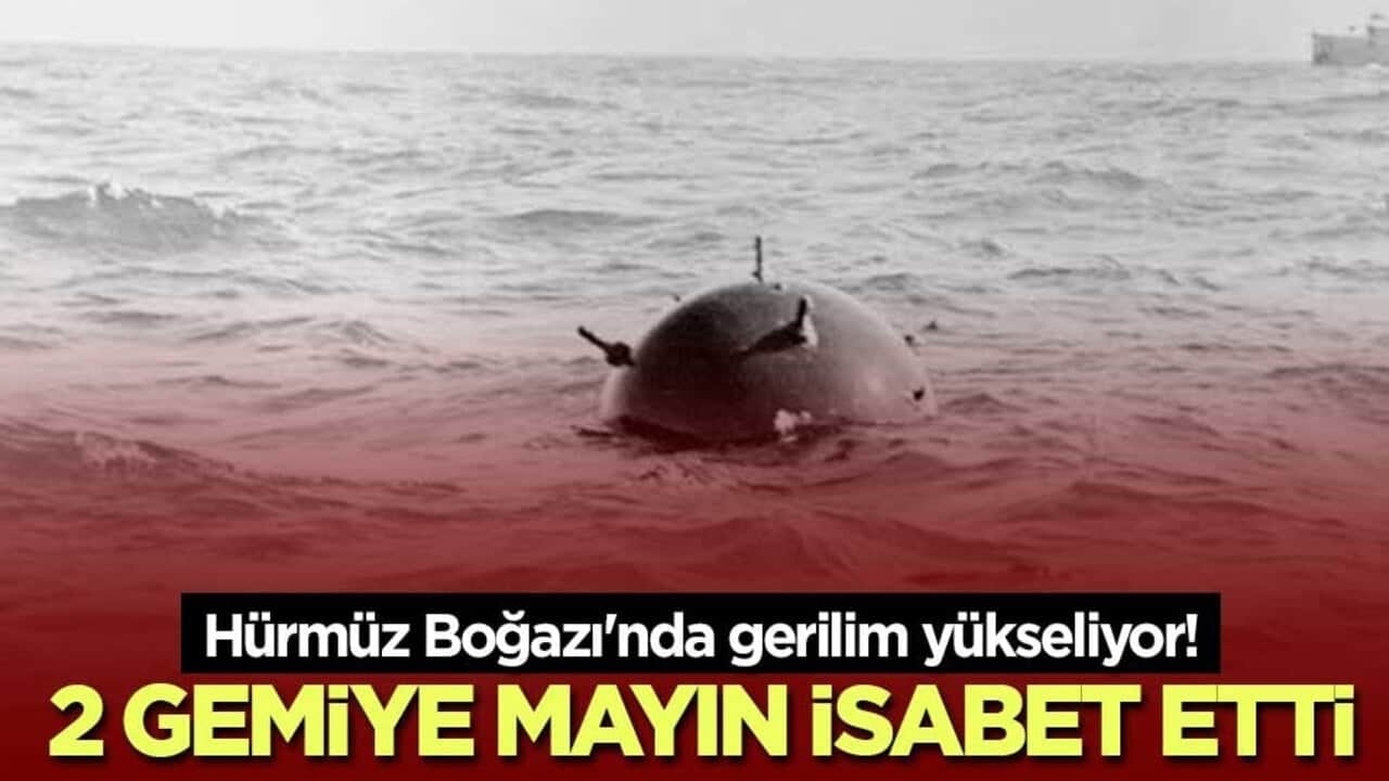 Hürmüz Boğazı'nda gerilim yükseliyor! 2 gemiye mayın isabet etti