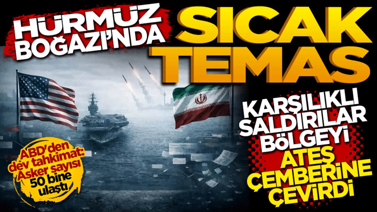 Hürmüz Boğazı'nda sıcak temas: Karşılıklı saldırılar bölgeyi ateş çemberine çevirdi