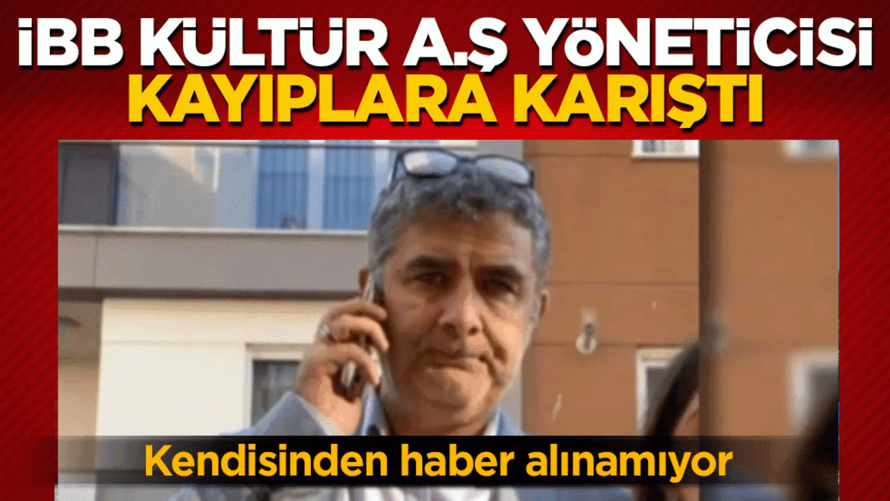 İBB Kültür A.Ş. Yöneticisi kayıplara karıştı! Soruşturma başlatıldı