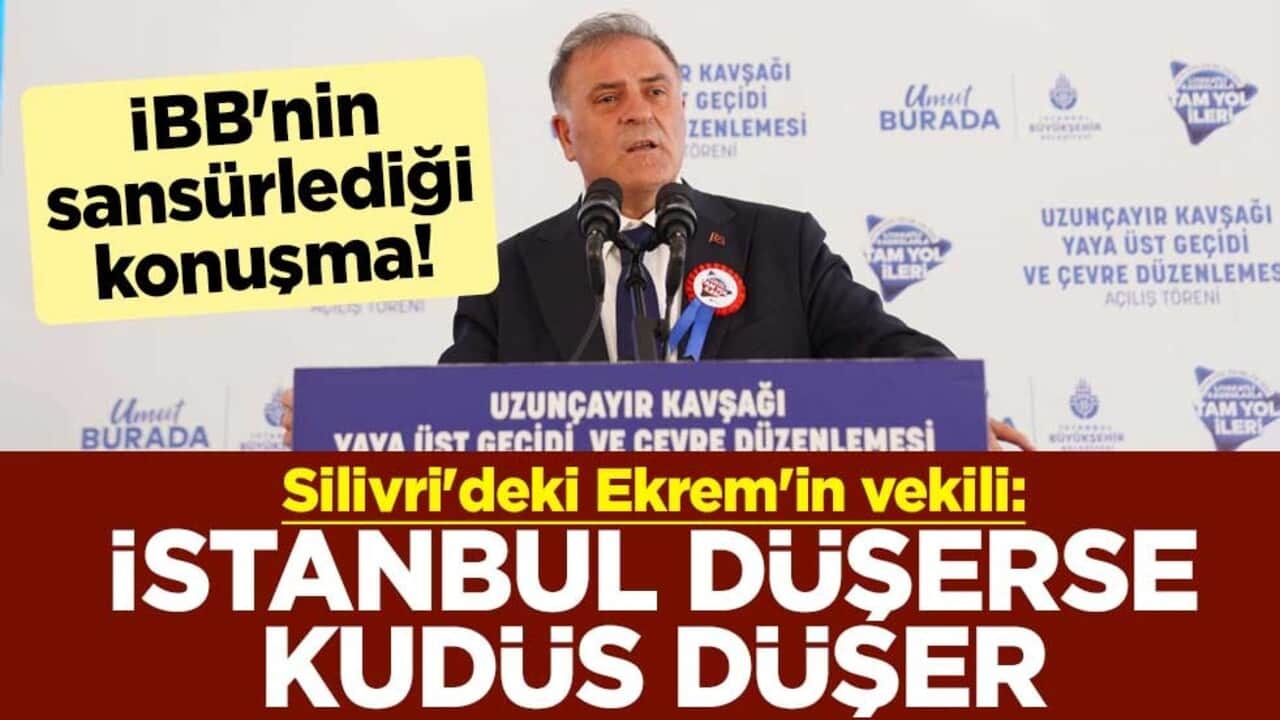 İBB'nin sansürlediği konuşma! Silivri'deki Ekrem'in vekili: İstanbul düşerse Kudüs düşer