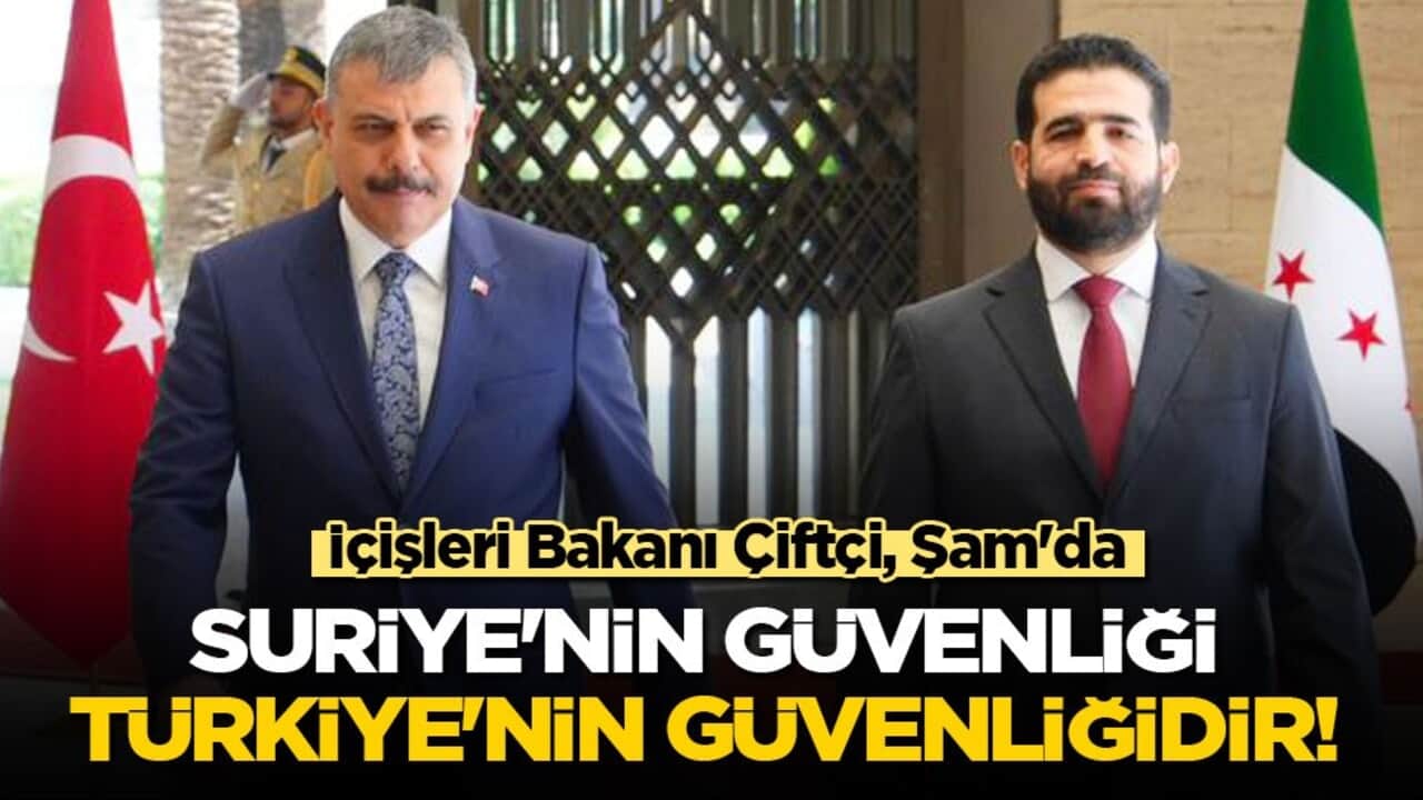 İçişleri Bakanı Çiftçi, Şam'da! Suriye'nin güvenliği Türkiye'nin güvenliğidir