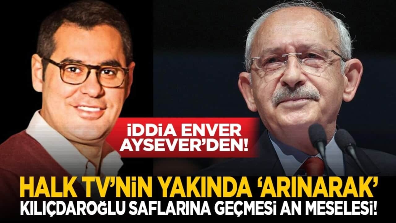 İddia Enver Aysever’den! Halk TV’nin yakında ‘arınarak’ Kılıçdaroğlu saflarına geçmesi an meselesi!