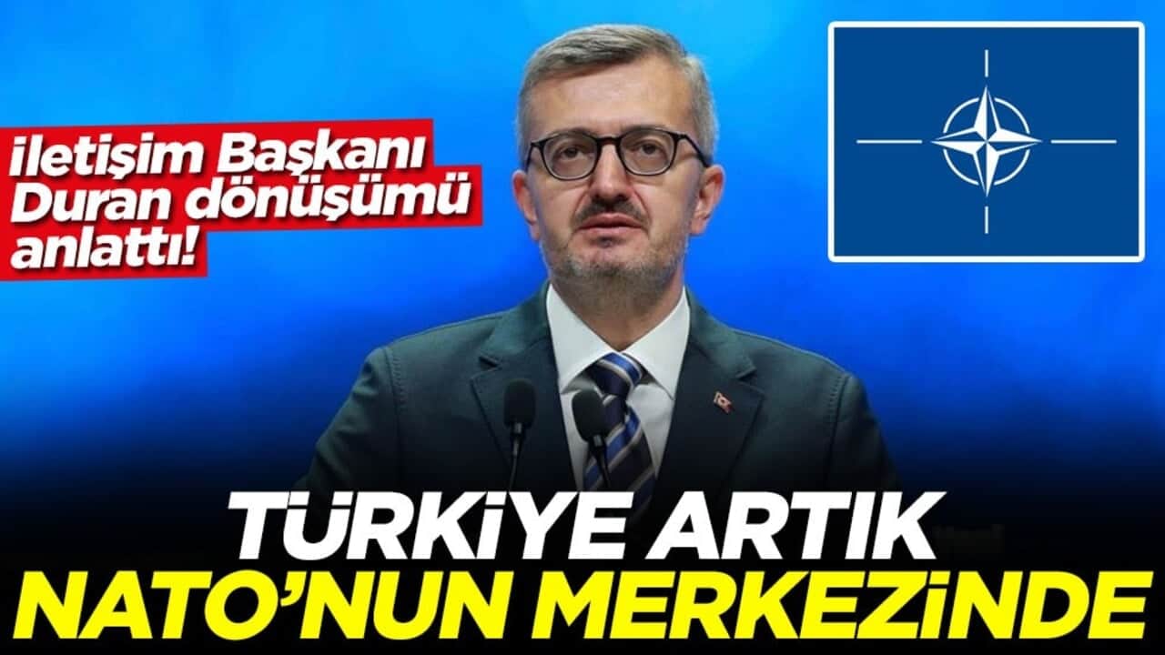 İletişim Başkanı Duran dönüşümü anlattı! Türkiye artık NATO'nun merkezinde