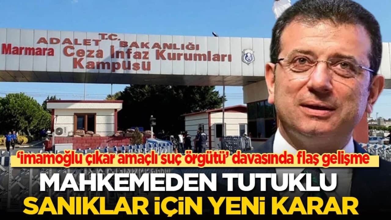‘İmamoğlu çıkar amaçlı suç örgütü’ davasında flaş gelişme! Mahkemeden tutuklu sanıklar için yeni karar