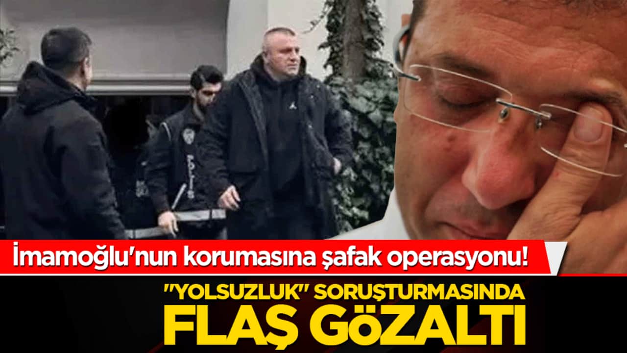 İmamoğlu'nun korumasına şafak operasyonu! "Yolsuzluk" soruşturmasında sürpriz gözaltı
