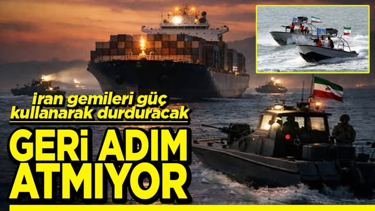 İran gemileri güç kullanarak durduracak Geri adım atmıyor
