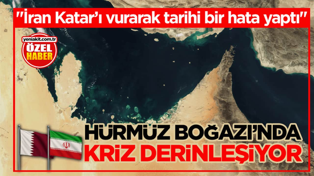 "İran Katar’ı vurarak tarihi bir hata yaptı" Hürmüz Boğazı’nda kriz derinleşiyor